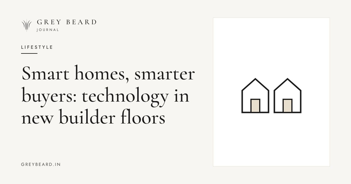 Smart homes, smarter buyers: technology in new builder floors article cover