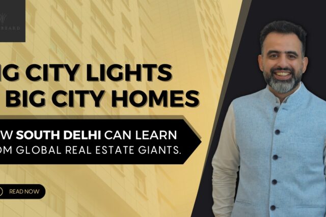 Big City Lights, Big City Homes How South Delhi Can Learn from Global Real Estate Giants