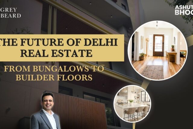 The Future of Delhi Real Estate From Bungalows to Builder Floors